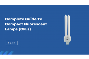 Complete Guide To Compact Fluorescent Lamps (CFLs) 